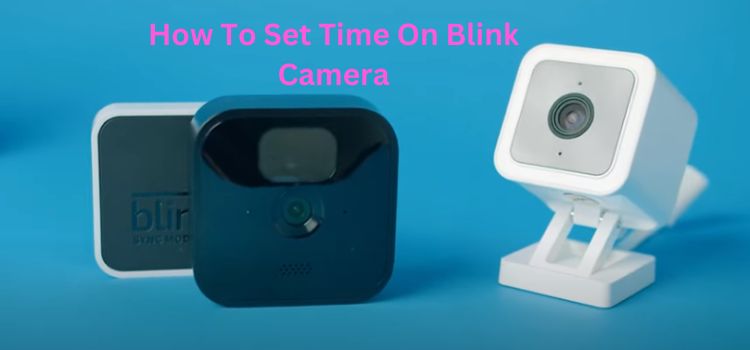 How To Set Time On Blink Camera