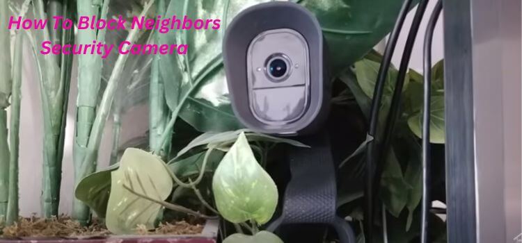 How To Block Neighbors Security Camera