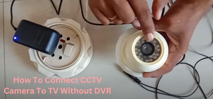 How To Connect CCTV Camera To TV Without DVR