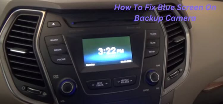 How To Fix Blue Screen On Backup Camera