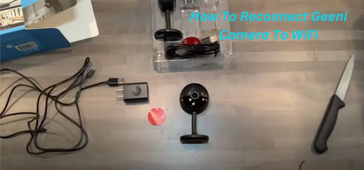 How To Reconnect Geeni Camera To WiFi