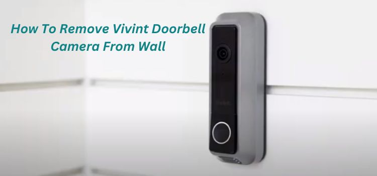 How To Remove Vivint Doorbell Camera From Wall