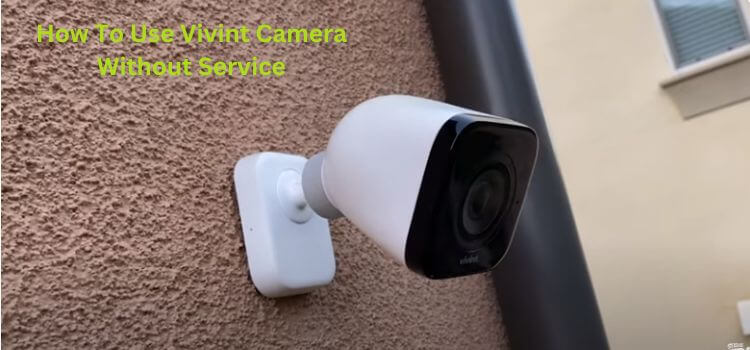 How To Use Vivint Camera Without Service
