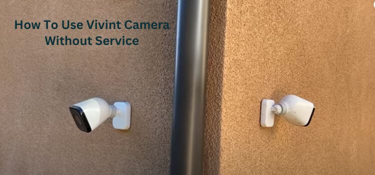 How To Use Vivint Camera Without Service