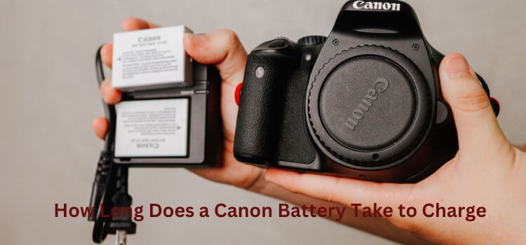 How Long Does a Canon Battery Take to Charge