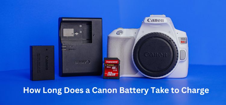 How Long Does a Canon Battery Take to Charge