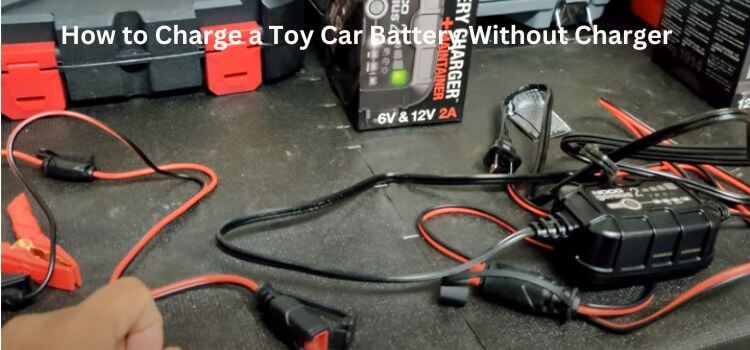 How to Charge a Toy Car Battery Without Charger