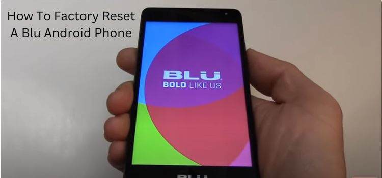 How To Factory Reset A Blu Android Phone