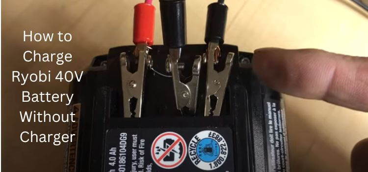 How to Charge Ryobi 40V Battery Without Charger